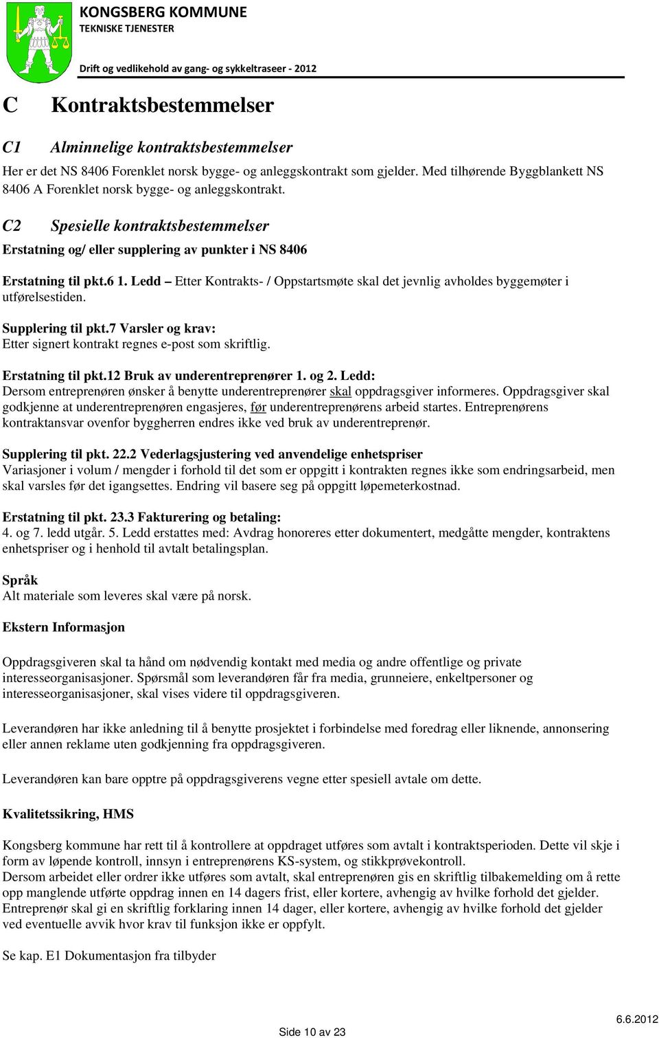 Ledd Etter Kontrakts- / Oppstartsmøte skal det jevnlig avholdes byggemøter i utførelsestiden. Supplering til pkt.7 Varsler og krav: Etter signert kontrakt regnes e-post som skriftlig.