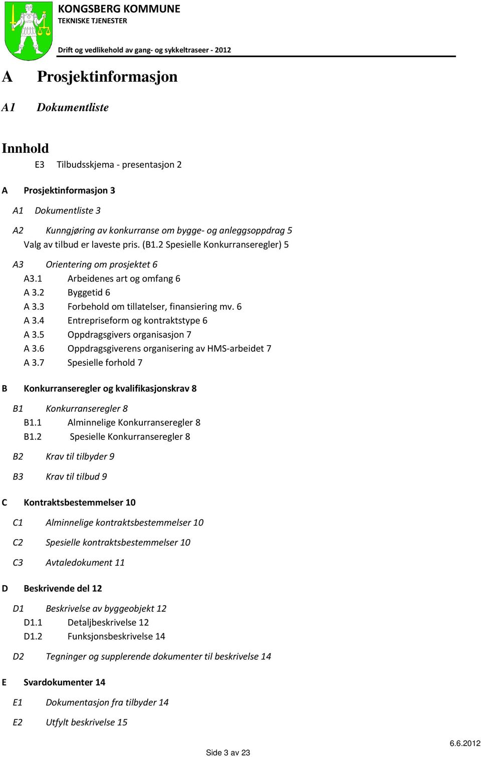 5 Oppdragsgivers organisasjon 7 A 3.6 Oppdragsgiverens organisering av HMS arbeidet 7 A 3.7 Spesielle forhold 7 B Konkurranseregler og kvalifikasjonskrav 8 B1 Konkurranseregler 8 B1.