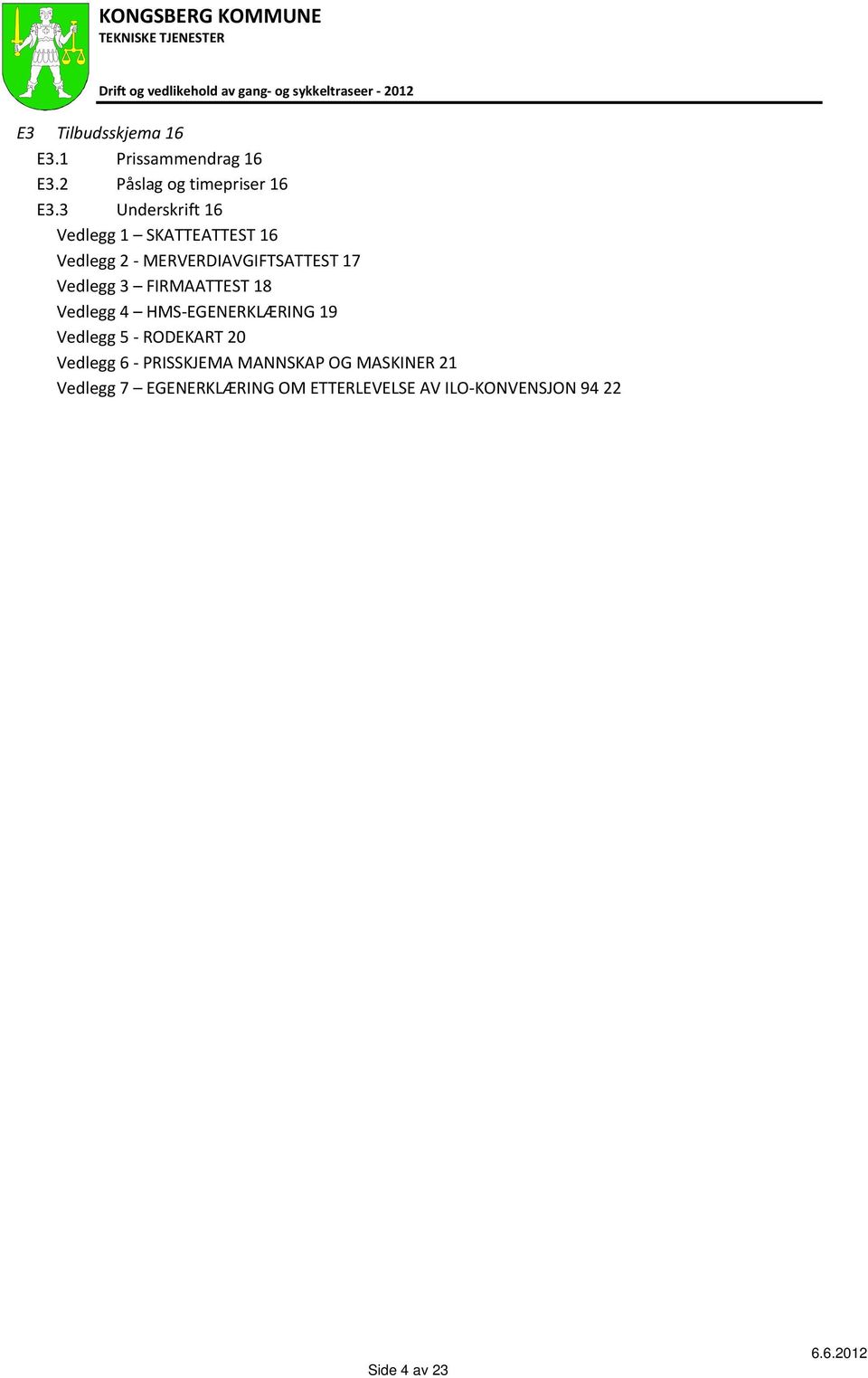 FIRMAATTEST 18 Vedlegg 4 HMS EGENERKLÆRING 19 Vedlegg 5 RODEKART 20 Vedlegg 6