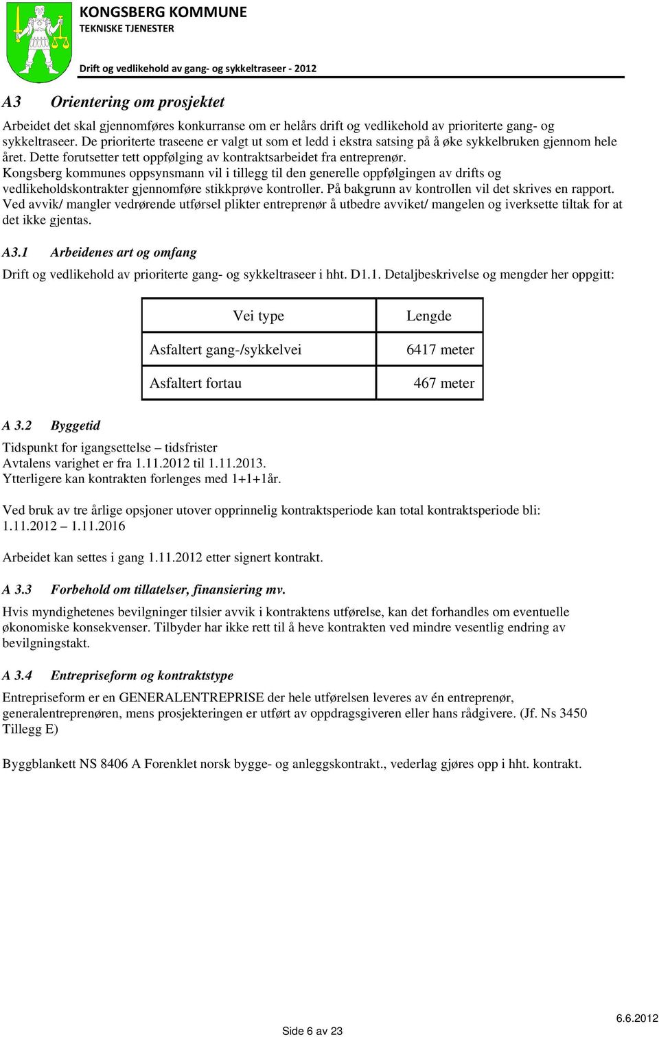 Kongsberg kommunes oppsynsmann vil i tillegg til den generelle oppfølgingen av drifts og vedlikeholdskontrakter gjennomføre stikkprøve kontroller. På bakgrunn av kontrollen vil det skrives en rapport.