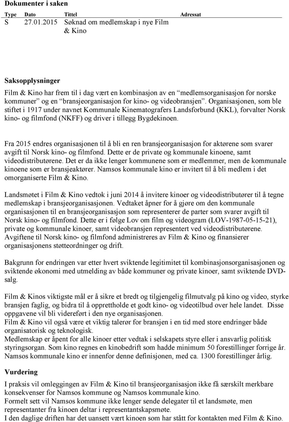 videobransjen. Organisasjonen, som ble stiftet i 1917 under navnet Kommunale Kinematografers Landsforbund (KKL), forvalter Norsk kino- og filmfond (NKFF) og driver i tillegg Bygdekinoen.