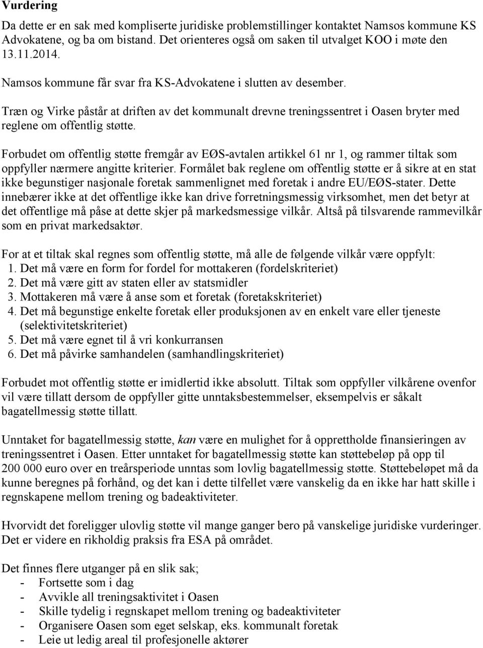 Forbudet om offentlig støtte fremgår av EØS-avtalen artikkel 61 nr 1, og rammer tiltak som oppfyller nærmere angitte kriterier.