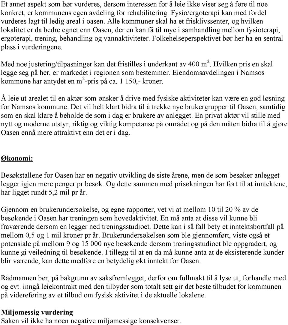 Alle kommuner skal ha et frisklivssenter, og hvilken lokalitet er da bedre egnet enn Oasen, der en kan få til mye i samhandling mellom fysioterapi, ergoterapi, trening, behandling og vannaktiviteter.