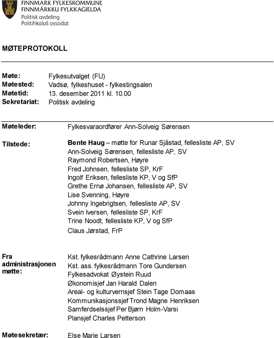 Robertsen, Høyre Fred Johnsen, fellesliste SP, KrF Ingolf Eriksen, fellesliste KP, V og SfP Grethe Ernø Johansen, fellesliste AP, SV Lise Svenning, Høyre Johnny Ingebrigtsen, fellesliste AP, SV Svein