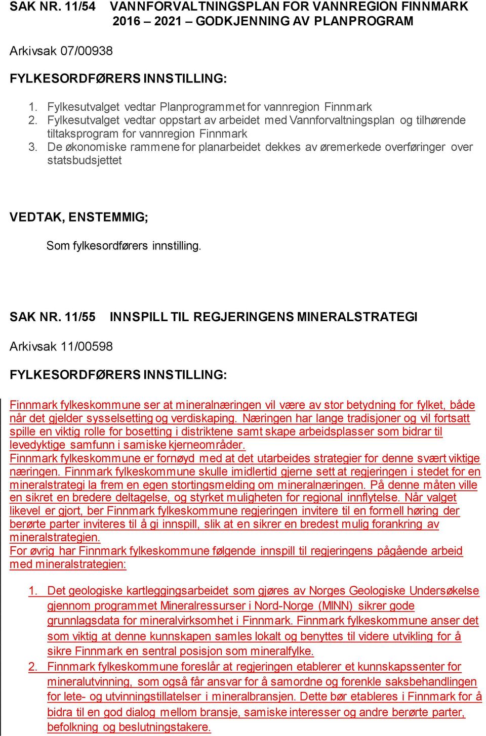 De økonomiske rammene for planarbeidet dekkes av øremerkede overføringer over statsbudsjettet VEDTAK, ENSTEMMIG; Som fylkesordførers innstilling. SAK NR.