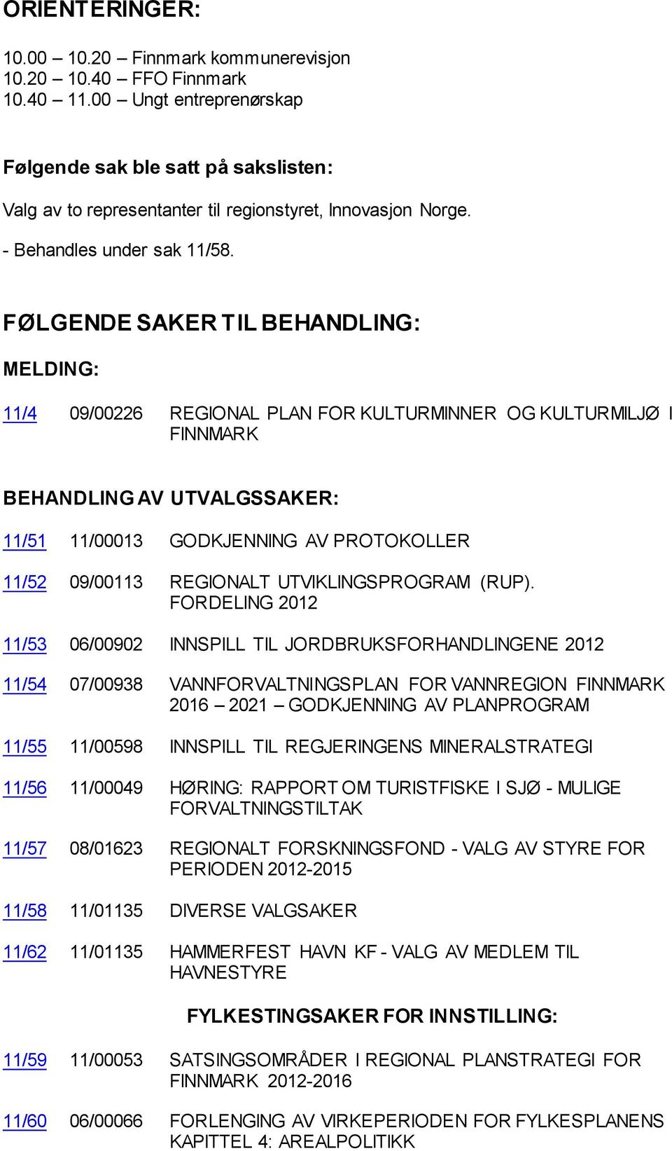 FØLGENDE SAKER TIL BEHANDLING: MELDING: 11/4 09/00226 REGIONAL PLAN FOR KULTURMINNER OG KULTURMILJØ I FINNMARK BEHANDLING AV UTVALGSSAKER: 11/51 11/00013 GODKJENNING AV PROTOKOLLER 11/52 09/00113