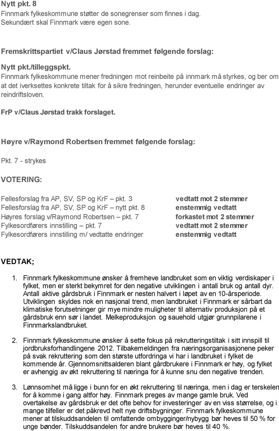 FrP v/claus Jørstad trakk forslaget. Høyre v/raymond Robertsen fremmet følgende forslag: Pkt. 7 - strykes VOTERING: Fellesforslag fra AP, SV, SP og KrF pkt.