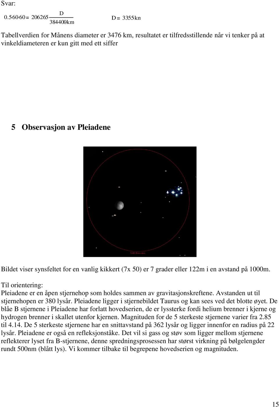 Pleiadene Bildet viser synsfeltet for en vanlig kikkert (7x 50) er 7 grader eller 122m i en avstand på 1000m.