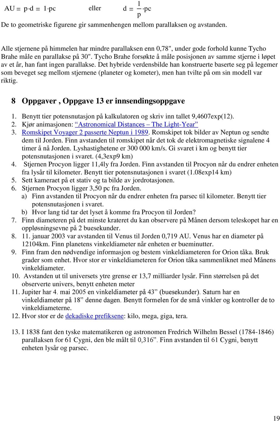 Tycho Brahe forsøkte å måle posisjonen av samme stjerne i løpet av et år, han fant ingen parallakse.