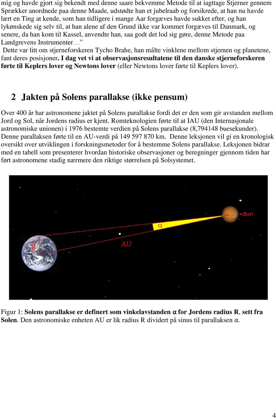 Kassel, anvendte han, saa godt det lod sig gøre, denne Metode paa Landgrevens Instrumenter Dette var litt om stjerneforskeren Tycho Brahe, han målte vinklene mellom stjernen og planetene, fant deres