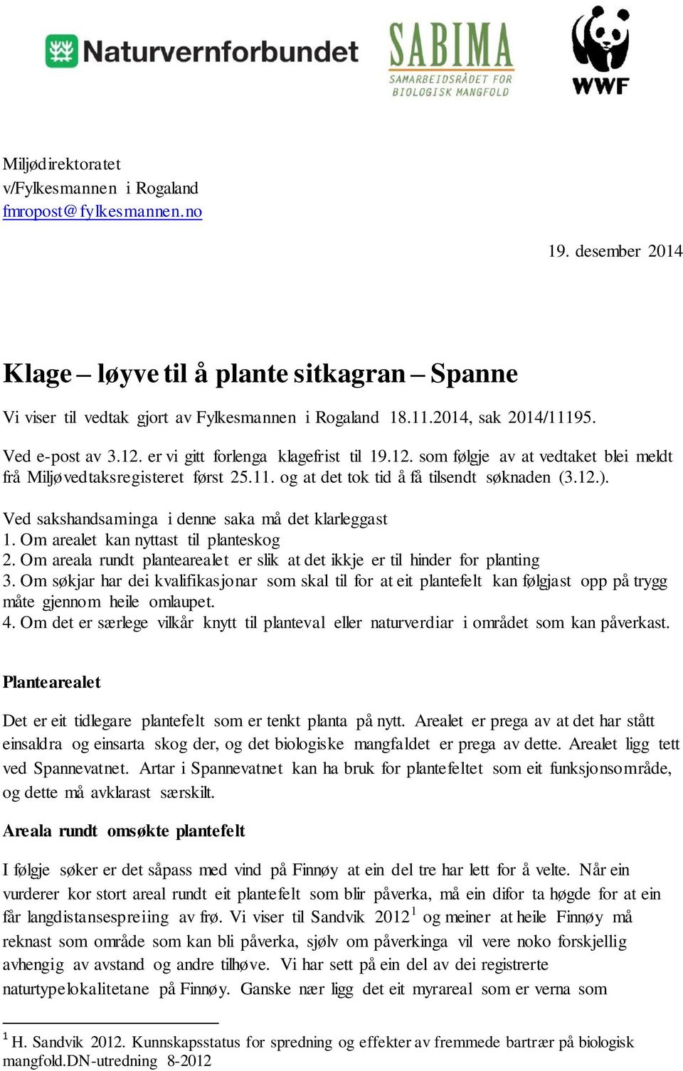 12.). Ved sakshandsaminga i denne saka må det klarleggast 1. Om arealet kan nyttast til planteskog 2. Om areala rundt plantearealet er slik at det ikkje er til hinder for planting 3.