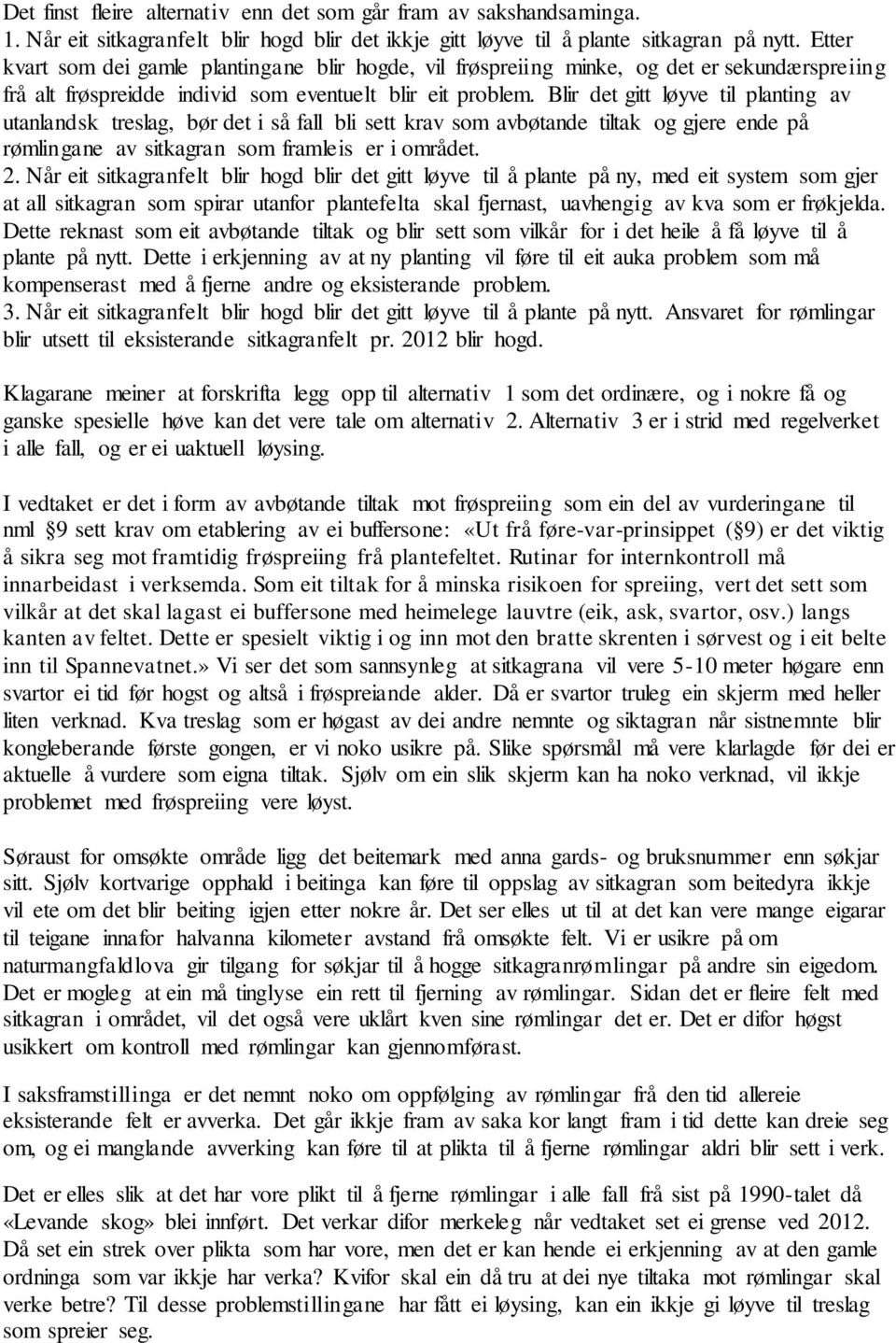 Blir det gitt løyve til planting av utanlandsk treslag, bør det i så fall bli sett krav som avbøtande tiltak og gjere ende på rømlingane av sitkagran som framleis er i området. 2.