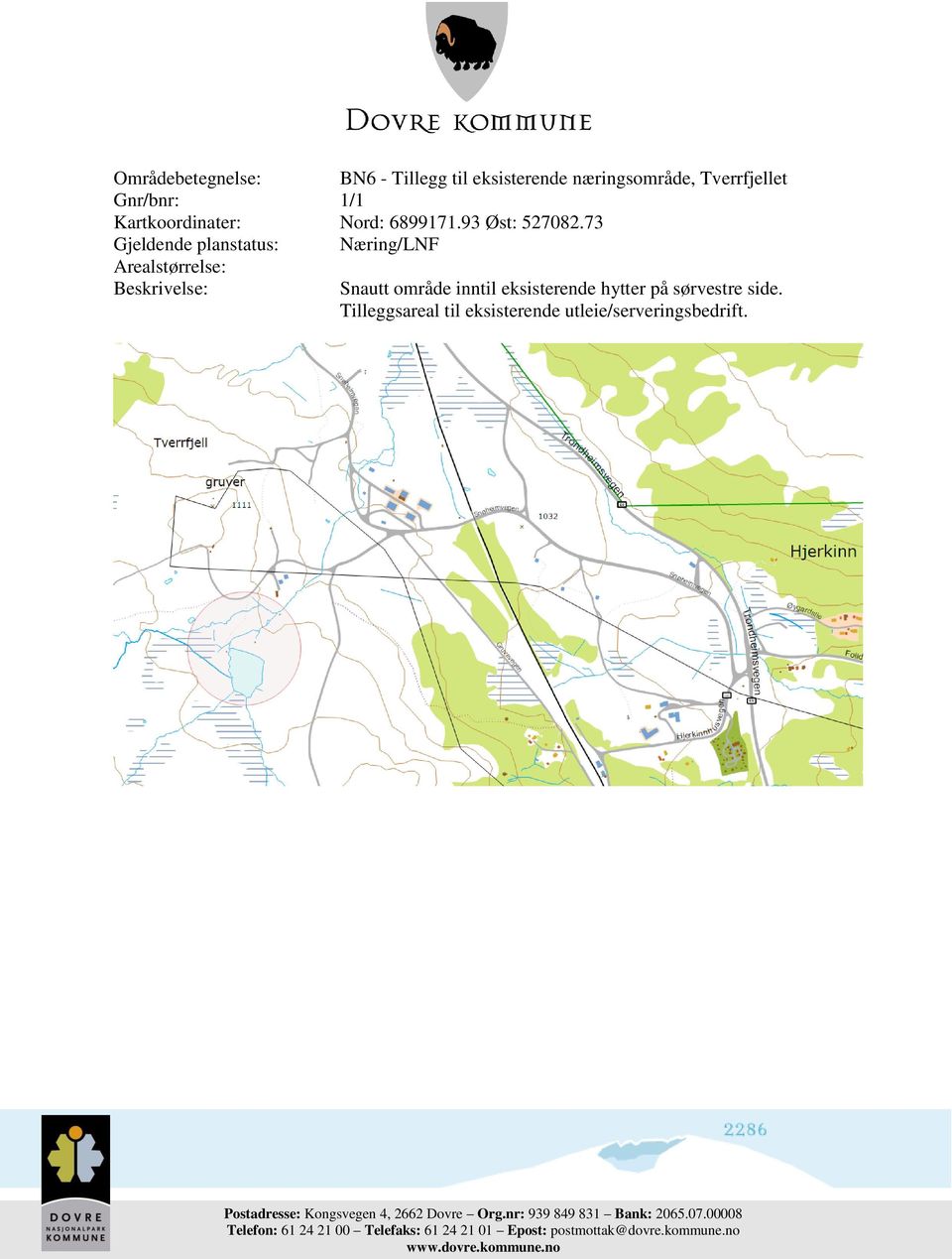 73 Gjeldende planstatus: Næring/LNF Arealstørrelse: Beskrivelse: Snautt område inntil eksisterende hytter på sørvestre side.