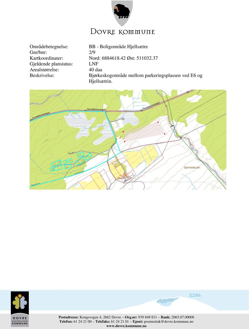 37 Gjeldende planstatus: LNF Arealstørrelse: 40 daa Beskrivelse: Bjørkeskogområde mellom