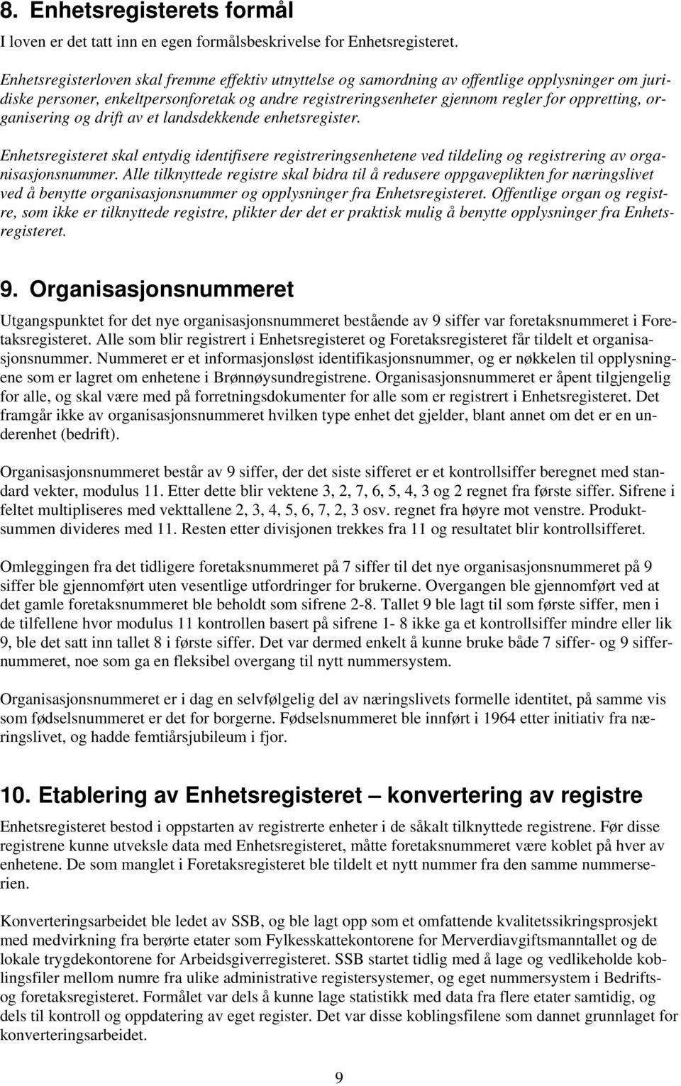 organisering og drift av et landsdekkende enhetsregister. Enhetsregisteret skal entydig identifisere registreringsenhetene ved tildeling og registrering av organisasjonsnummer.