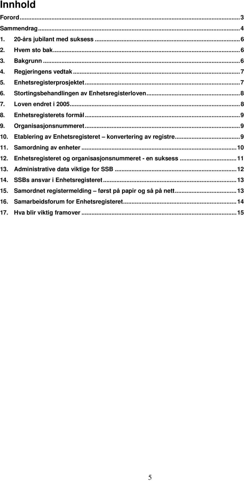 Etablering av Enhetsregisteret konvertering av registre... 9 11. Samordning av enheter... 10 12. Enhetsregisteret og organisasjonsnummeret - en suksess... 11 13.