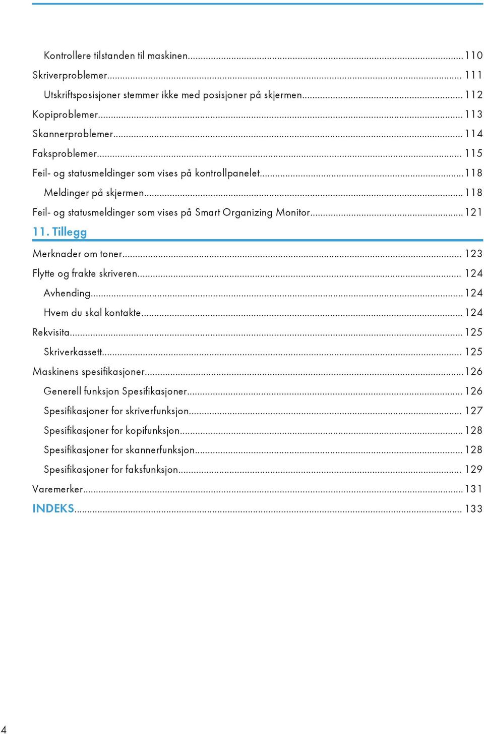 Tillegg Merknader om toner... 123 Flytte og frakte skriveren... 124 Avhending...124 Hvem du skal kontakte...124 Rekvisita...125 Skriverkassett... 125 Maskinens spesifikasjoner.