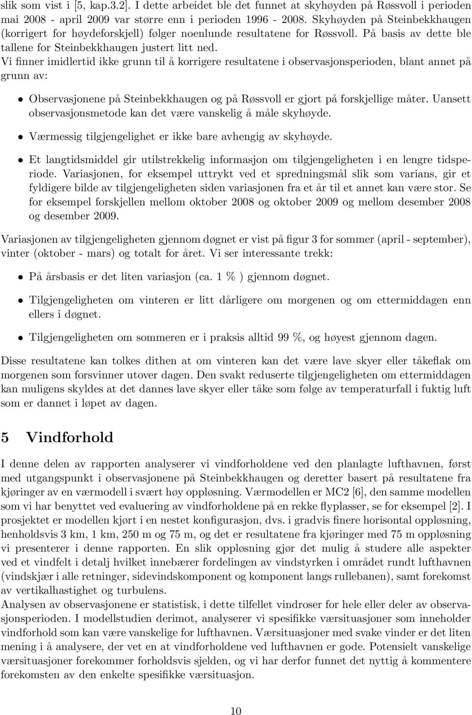 Vi finner imidlertid ikke grunn til å korrigere resultatene i observasjonsperioden, blant annet på grunn av: Observasjonene på Steinbekkhaugen og på Røssvoll er gjort på forskjellige måter.