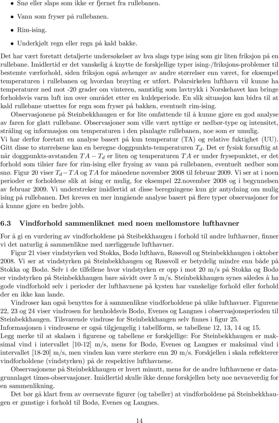 Imidlertid er det vanskelig å knytte de forskjellige typer ising-/friksjons-problemer til bestemte værforhold, siden friksjon også avhenger av andre størrelser enn været, for eksempel temperaturen i