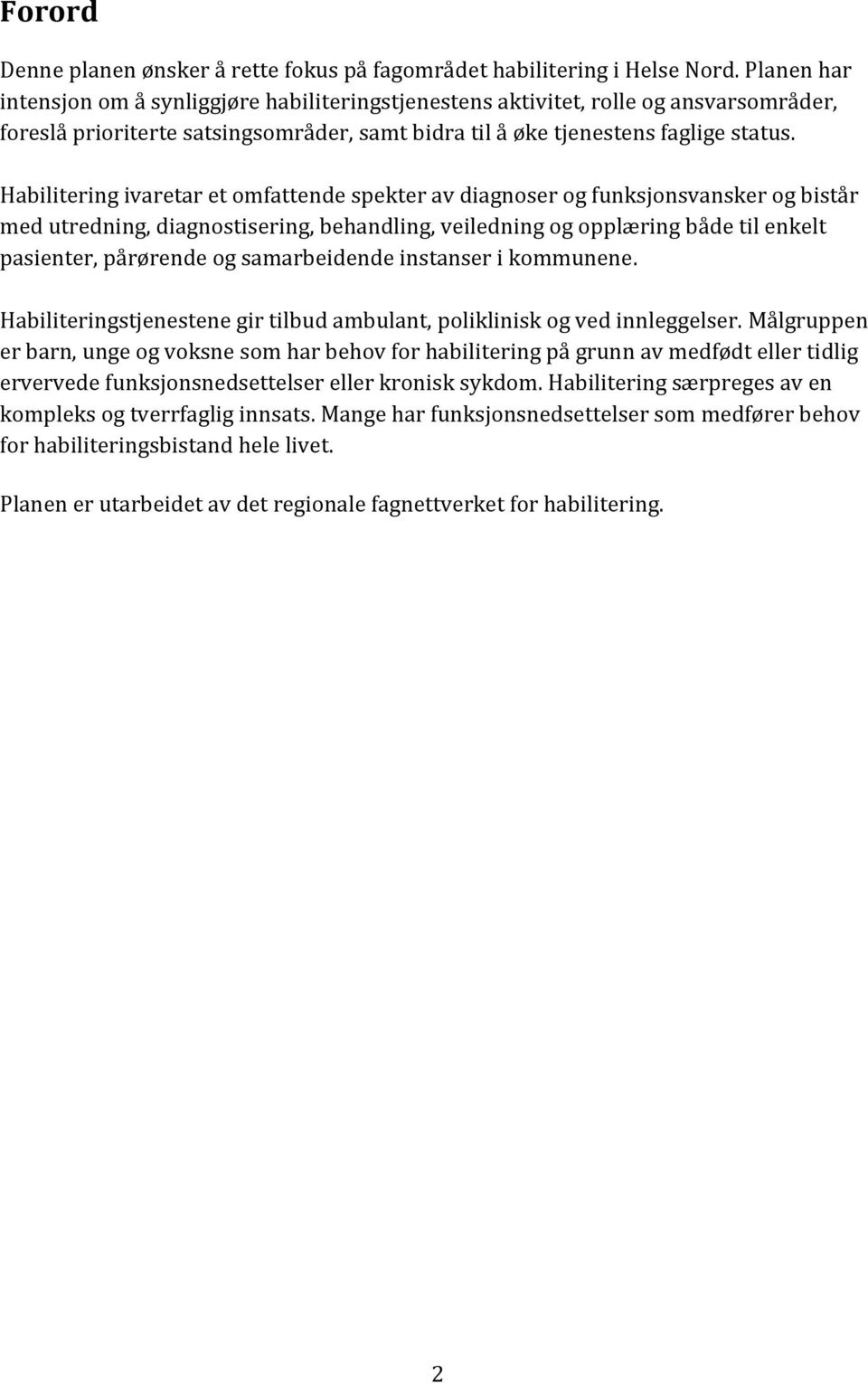 Habilitering ivaretar et omfattende spekter av diagnoser og funksjonsvansker og bistår med utredning, diagnostisering, behandling, veiledning og opplæring både til enkelt pasienter, pårørende og