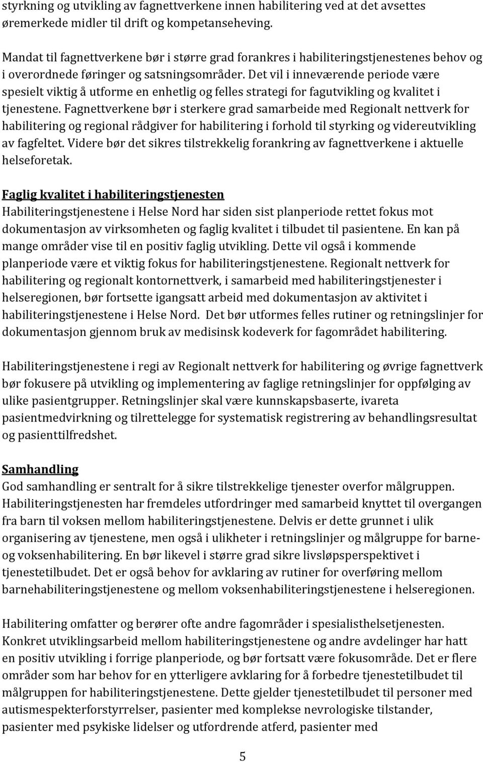 Det vil i inneværende periode være spesielt viktig å utforme en enhetlig og felles strategi for fagutvikling og kvalitet i tjenestene.