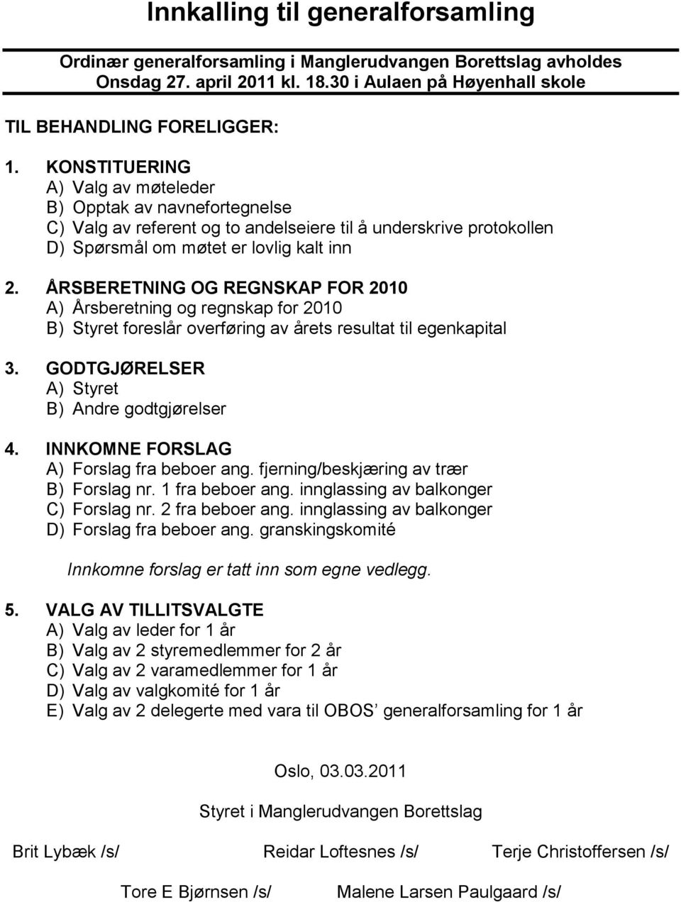 ÅRSBERETNING OG REGNSKAP FOR 2010 A) Årsberetning og regnskap for 2010 B) Styret foreslår overføring av årets resultat til egenkapital 3. GODTGJØRELSER A) Styret B) Andre godtgjørelser 4.