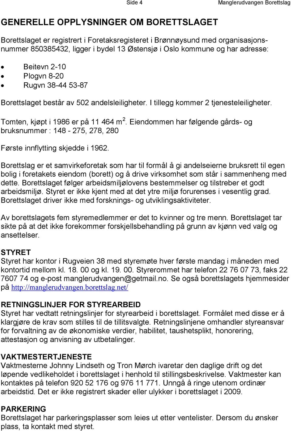 Eiendommen har følgende gårds- og bruksnummer : 148-275, 278, 280 Første innflytting skjedde i 1962.