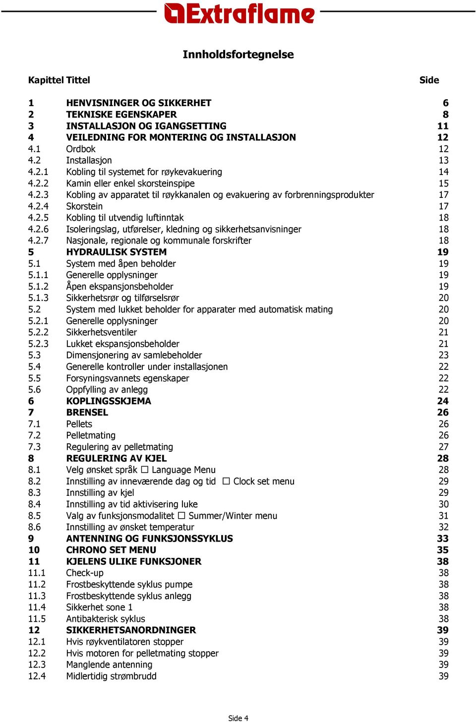 2.5 Kobling til utvendig luftinntak 18 4.2.6 Isoleringslag, utførelser, kledning og sikkerhetsanvisninger 18 4.2.7 Nasjonale, regionale og kommunale forskrifter 18 5 HYDRAULISK SYSTEM 19 5.