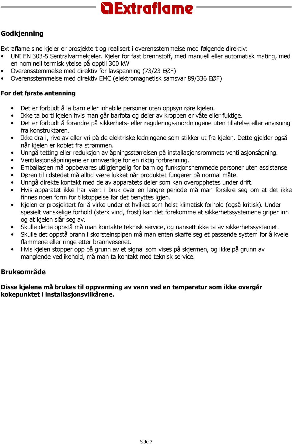 direktiv EMC (elektromagnetisk samsvar 89/336 EØF) For det første antenning Det er forbudt å la barn eller inhabile personer uten oppsyn røre kjelen.