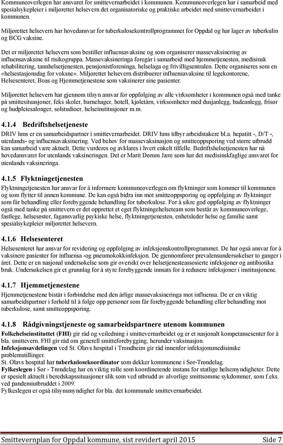 Miljørettet helsevern har hovedansvar for tuberkulosekontrollprogrammet for Oppdal og har lager av tuberkulin og BCG vaksine.