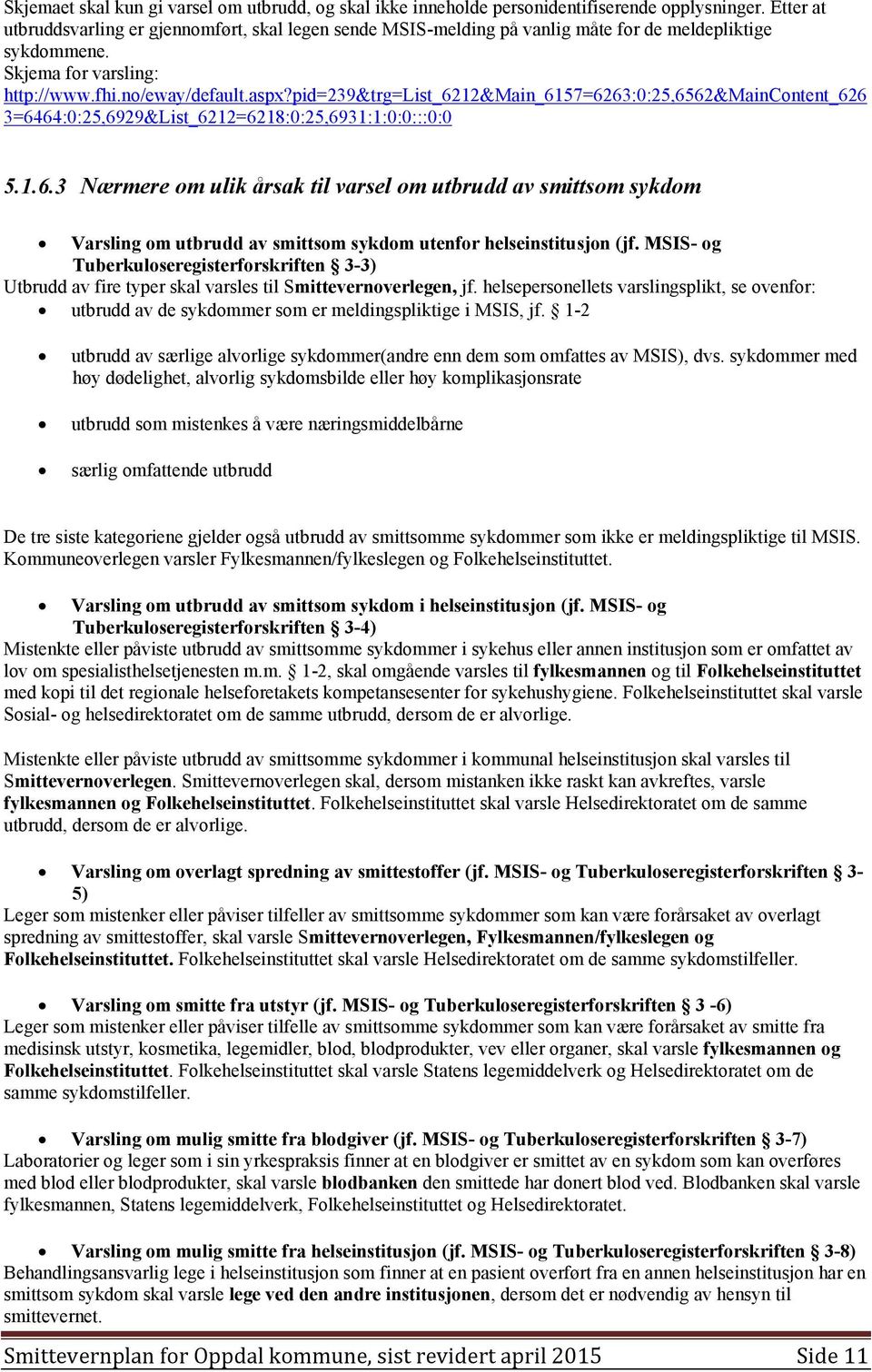 pid=239&trg=list_6212&main_6157=6263:0:25,6562&maincontent_626 3=6464:0:25,6929&List_6212=6218:0:25,6931:1:0:0:::0:0 5.1.6.3 Nærmere om ulik årsak til varsel om utbrudd av smittsom sykdom Varsling om utbrudd av smittsom sykdom utenfor helseinstitusjon (jf.