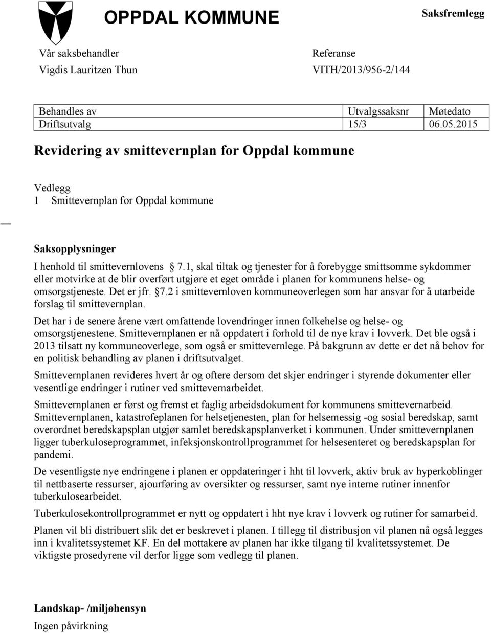 1, skal tiltak og tjenester for å forebygge smittsomme sykdommer eller motvirke at de blir overført utgjøre et eget område i planen for kommunens helse- og omsorgstjeneste. Det er jfr. 7.