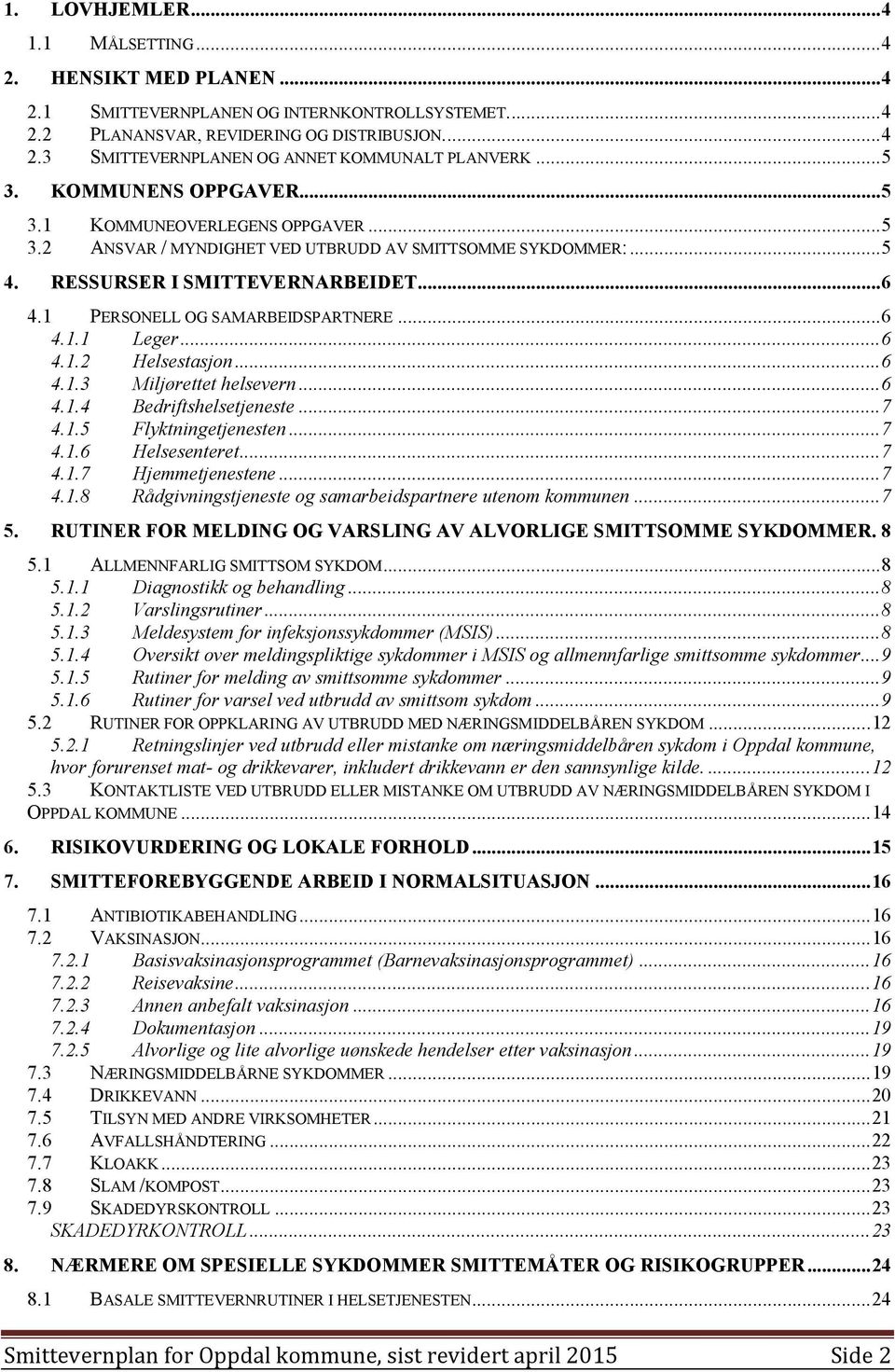 1 PERSONELL OG SAMARBEIDSPARTNERE...6 4.1.1 Leger...6 4.1.2 Helsestasjon...6 4.1.3 Miljørettet helsevern...6 4.1.4 Bedriftshelsetjeneste...7 4.1.5 Flyktningetjenesten...7 4.1.6 Helsesenteret...7 4.1.7 Hjemmetjenestene.
