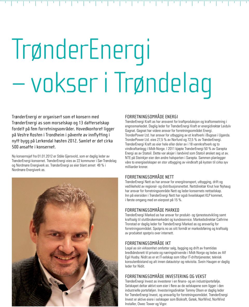 TrønderEnergi eies av 22 kommuner i Sør-Trøndelag og Nordmøre Energiverk as. TrønderEnergi as eier blant annet 49 % i Nordmøre Energiverk as.