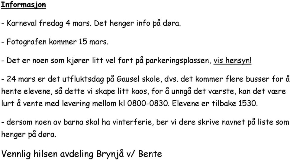 det kommer flere busser for å hente elevene, så dette vi skape litt kaos, for å unngå det værste, kan det være lurt å vente med