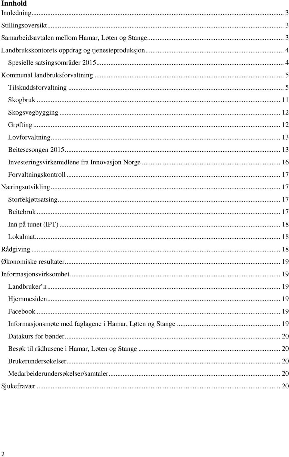 .. 13 Investeringsvirkemidlene fra Innovasjon Norge... 16 Forvaltningskontroll... 17 Næringsutvikling... 17 Storfekjøttsatsing... 17 Beitebruk... 17 Inn på tunet (IPT)... 18 Lokalmat... 18 Rådgiving.