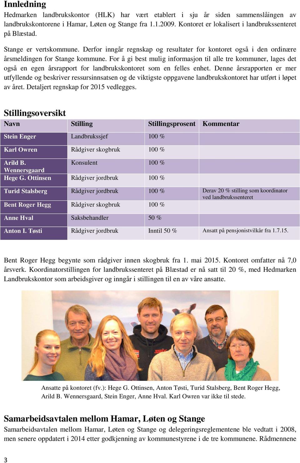 For å gi best mulig informasjon til alle tre kommuner, lages det også en egen årsrapport for landbrukskontoret som en felles enhet.