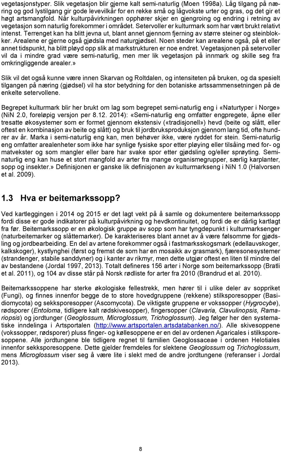 Når kulturpåvirkningen opphører skjer en gjengroing og endring i retning av vegetasjon som naturlig forekommer i området. Setervoller er kulturmark som har vært brukt relativt intenst.