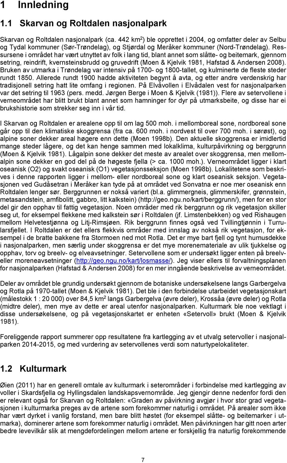 Ressursene i området har vært utnyttet av folk i lang tid, blant annet som slåtte- og beitemark, gjennom setring, reindrift, kvernsteinsbrudd og gruvedrift (Moen & Kjelvik 1981, Hafstad & Andersen