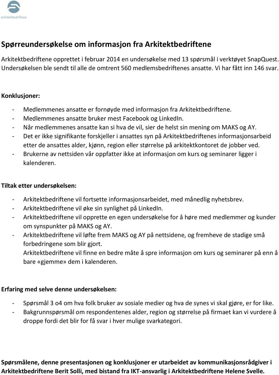 - Medlemmenes ansatte bruker mest Facebook og LinkedIn. - Når medlemmenes ansatte kan si hva de vil, sier de helst sin mening om MAKS og AY.