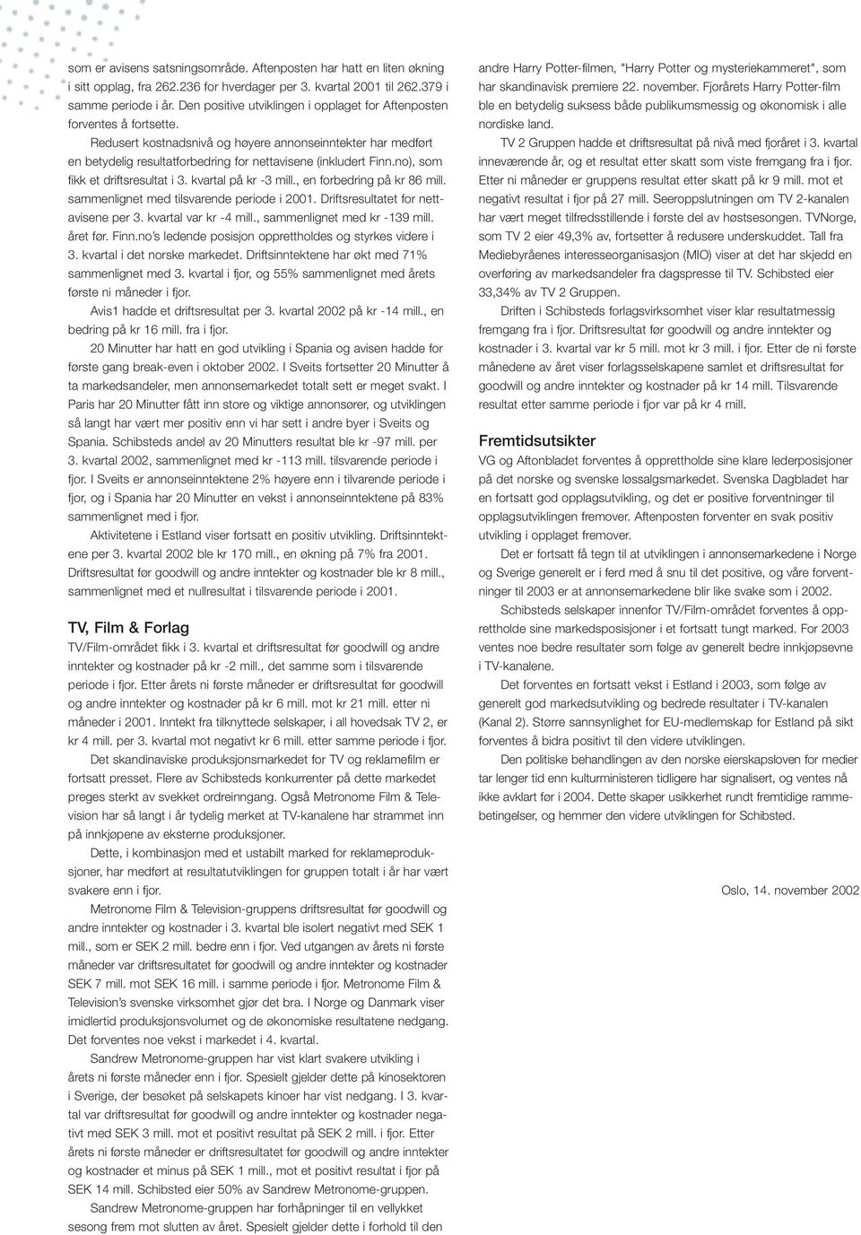 no), som fikk et driftsresultat i 3. kvartal på kr -3 mill., en forbedring på kr 86 mill. sammenlignet med tilsvarende periode i 2001. Driftsresultatet for nettavisene per 3. kvartal var kr -4 mill.