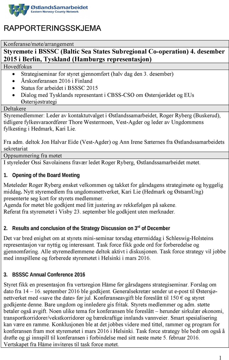 desember) Årskonferansen 2016 i Finland Status for arbeidet i BSSSC 2015 Dialog med Tysklands representant i CBSS-CSO om Østersjørådet og EUs Østersjøstrategi Deltakere Styremedlemmer: Leder av