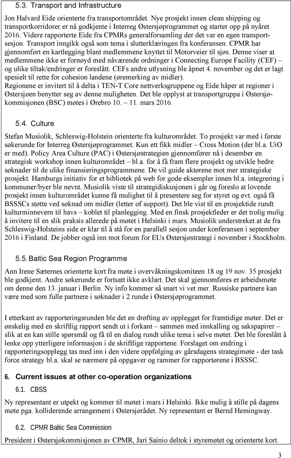 Videre rapporterte Eide fra CPMRs generalforsamling der det var en egen transportsesjon. Transport inngikk også som tema i slutterklæringen fra konferansen.