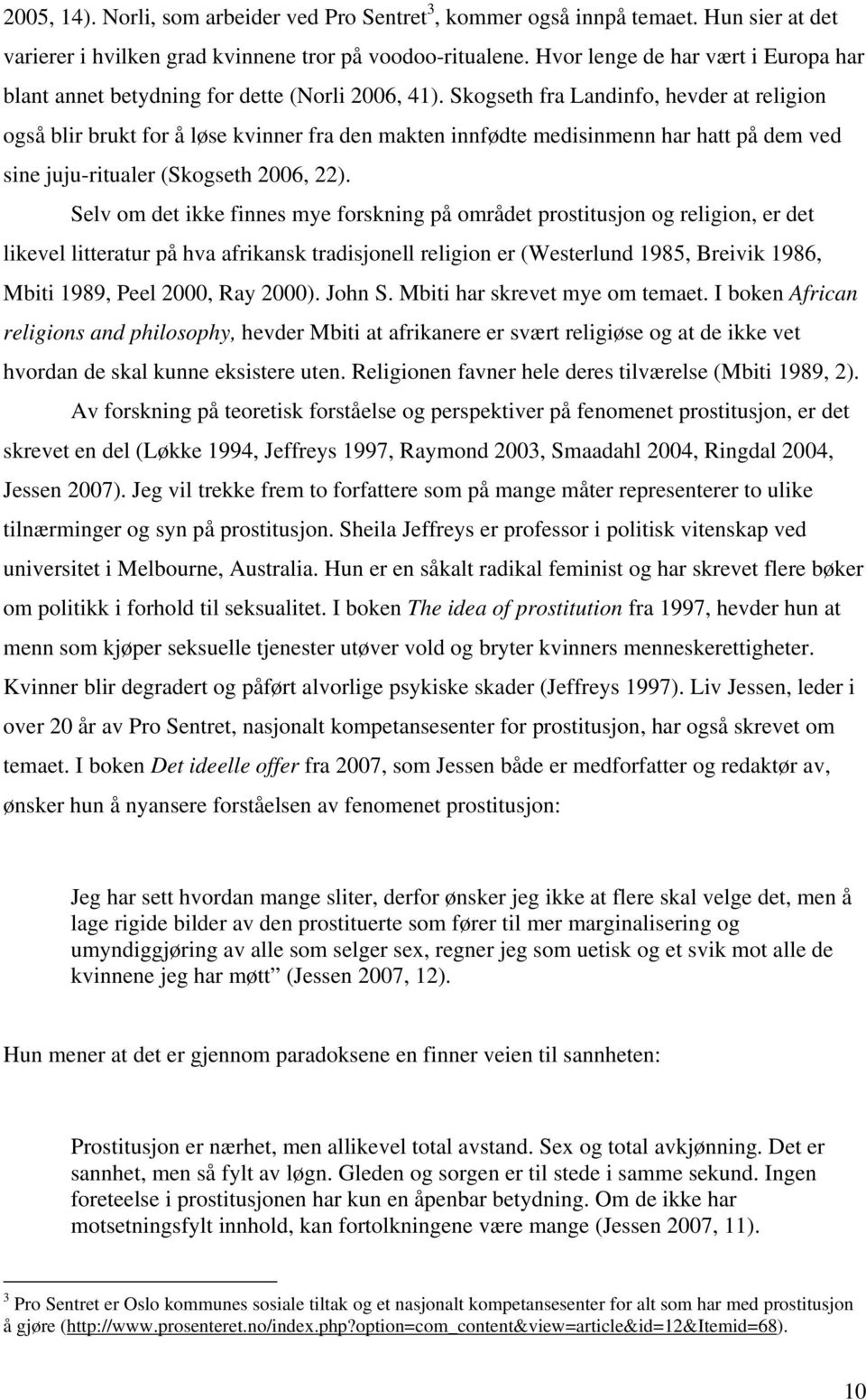 Skogseth fra Landinfo, hevder at religion også blir brukt for å løse kvinner fra den makten innfødte medisinmenn har hatt på dem ved sine juju-ritualer (Skogseth 2006, 22).