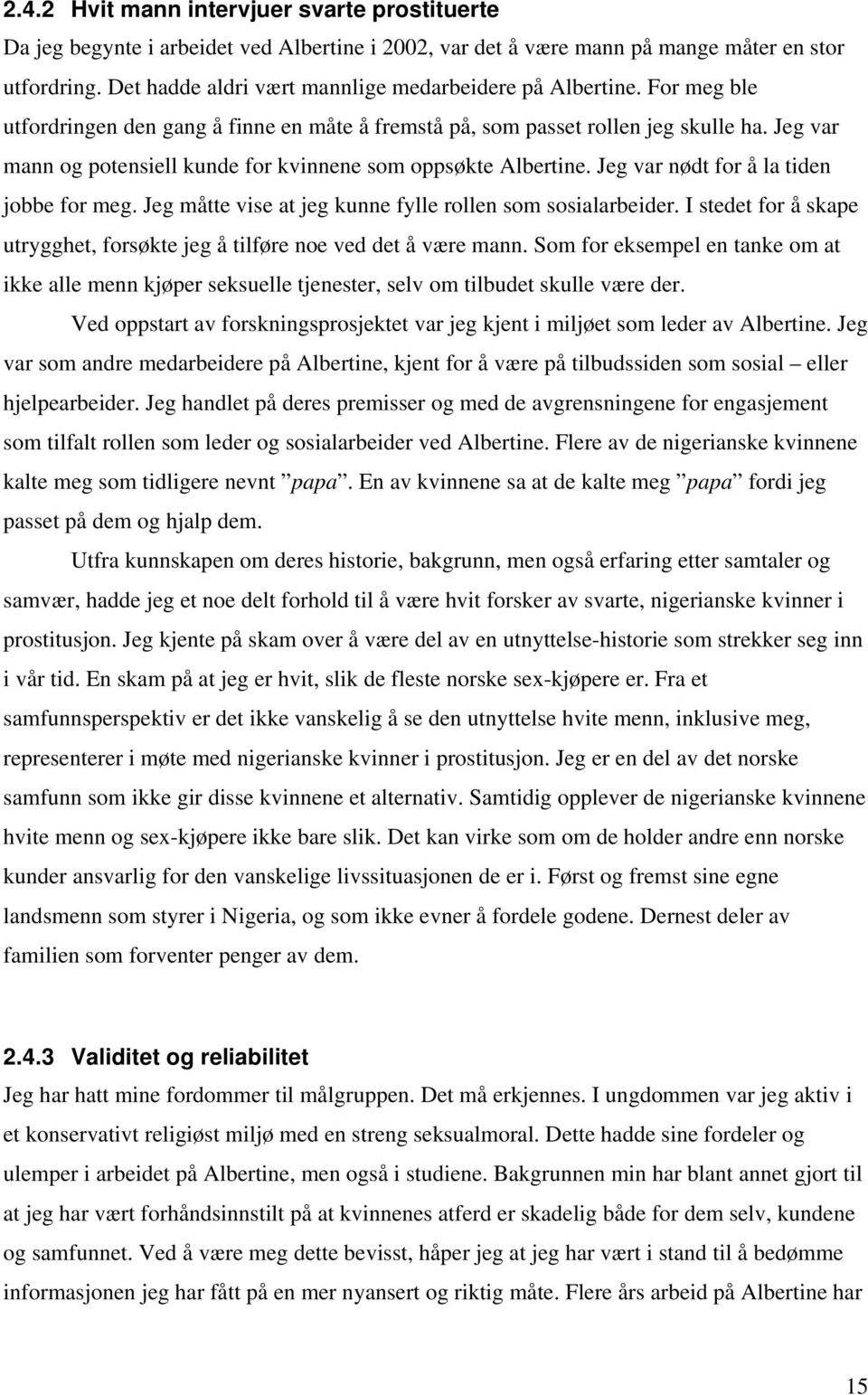 Jeg var mann og potensiell kunde for kvinnene som oppsøkte Albertine. Jeg var nødt for å la tiden jobbe for meg. Jeg måtte vise at jeg kunne fylle rollen som sosialarbeider.