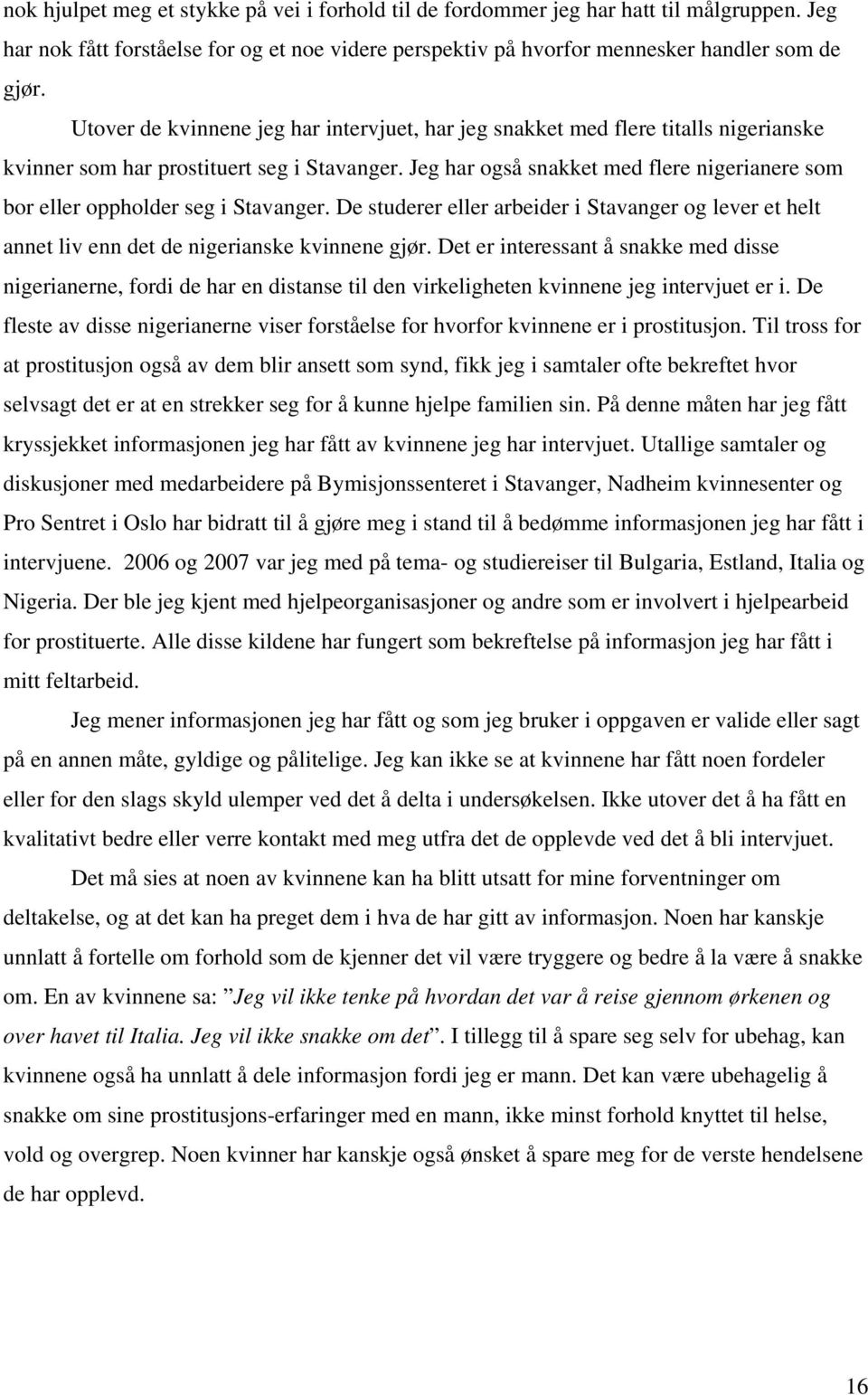 Jeg har også snakket med flere nigerianere som bor eller oppholder seg i Stavanger. De studerer eller arbeider i Stavanger og lever et helt annet liv enn det de nigerianske kvinnene gjør.