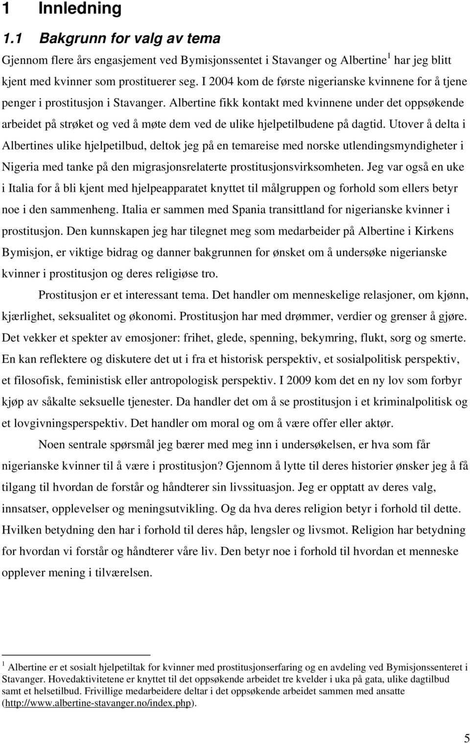 Albertine fikk kontakt med kvinnene under det oppsøkende arbeidet på strøket og ved å møte dem ved de ulike hjelpetilbudene på dagtid.