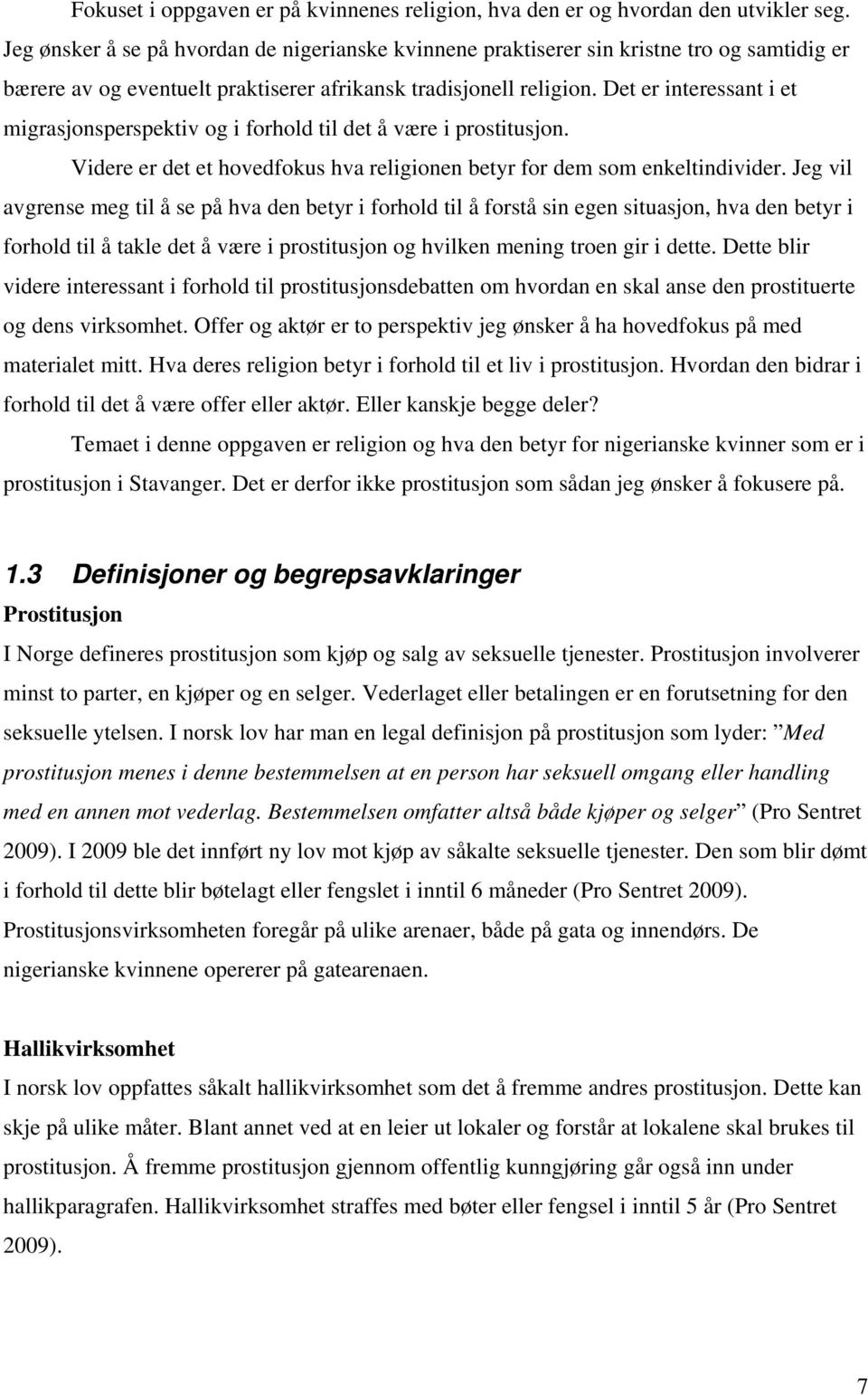 Det er interessant i et migrasjonsperspektiv og i forhold til det å være i prostitusjon. Videre er det et hovedfokus hva religionen betyr for dem som enkeltindivider.