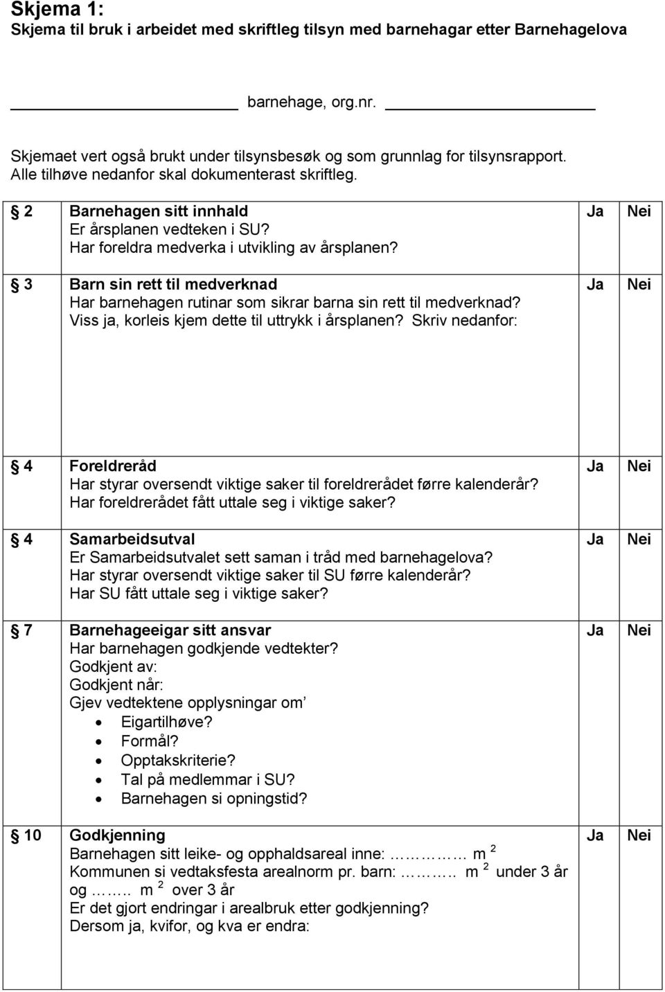 3 Barn sin rett til medverknad Har barnehagen rutinar som sikrar barna sin rett til medverknad? Viss ja, korleis kjem dette til uttrykk i årsplanen?