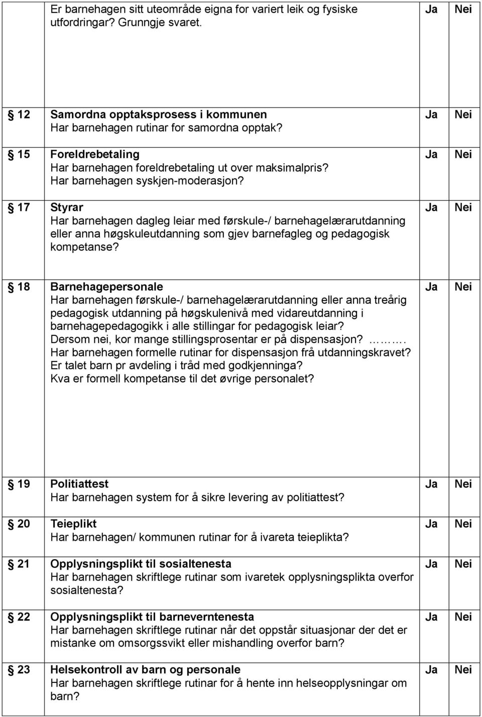 17 Styrar Har barnehagen dagleg leiar med førskule-/ barnehagelærarutdanning eller anna høgskuleutdanning som gjev barnefagleg og pedagogisk kompetanse?